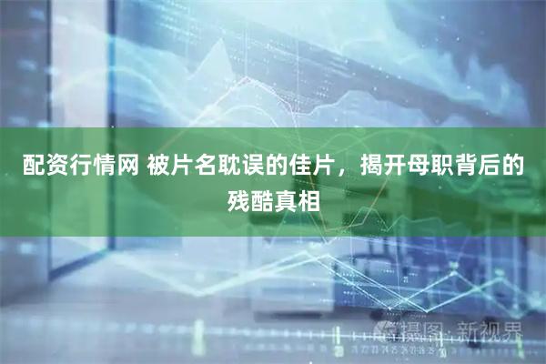 配资行情网 被片名耽误的佳片，揭开母职背后的残酷真相