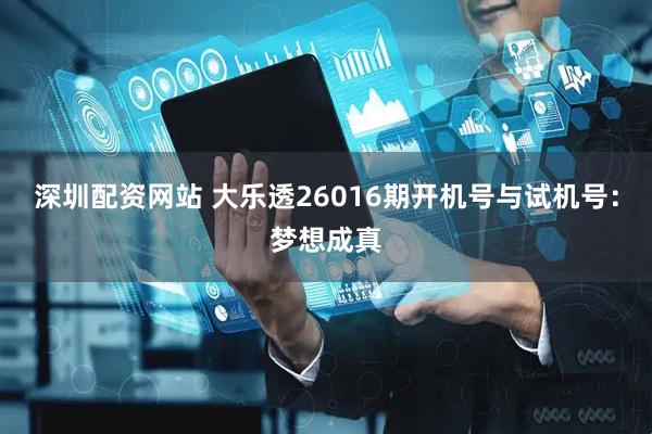 深圳配资网站 大乐透26016期开机号与试机号：梦想成真