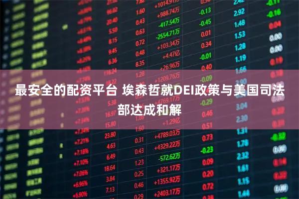 最安全的配资平台 埃森哲就DEI政策与美国司法部达成和解